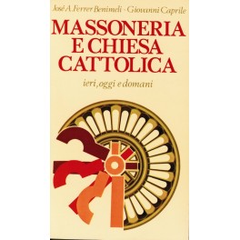 Massoneria e Chiesa Cattolica - José A. Ferrer Benimeli, Giovanni Caprile